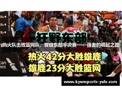 热火队击败篮网队，晋级东部半决赛——强者的崛起之路