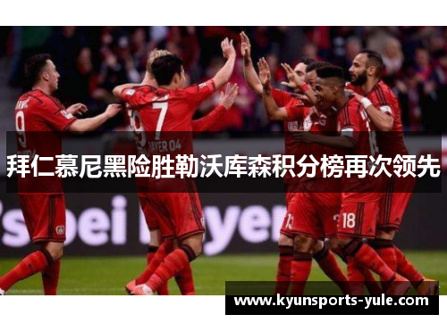 拜仁慕尼黑险胜勒沃库森积分榜再次领先
