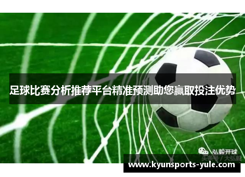 足球比赛分析推荐平台精准预测助您赢取投注优势