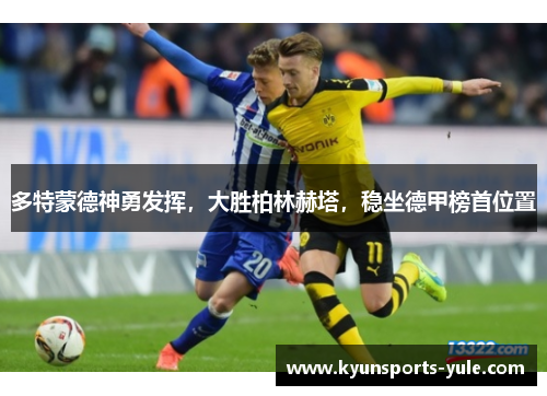 多特蒙德神勇发挥，大胜柏林赫塔，稳坐德甲榜首位置