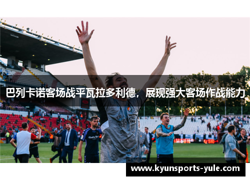 巴列卡诺客场战平瓦拉多利德，展现强大客场作战能力